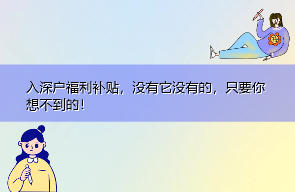 入深户福利补贴,没有它没有的,只要你想不到的! 入深户福利补贴,没有它没有的,只要你想不到的!