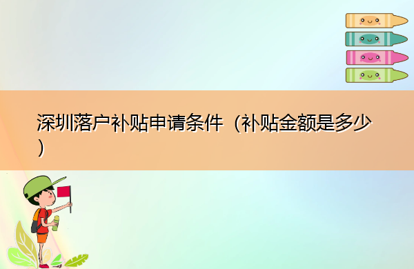 深圳落户补贴申请条件(补贴金额是多少) 深圳落户补贴申请条件(补贴金额是多少)