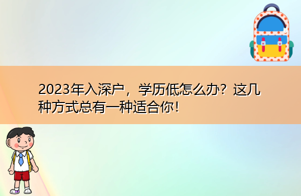 2023年入深户，学历低怎么办？这几种方式总有一种适合你！