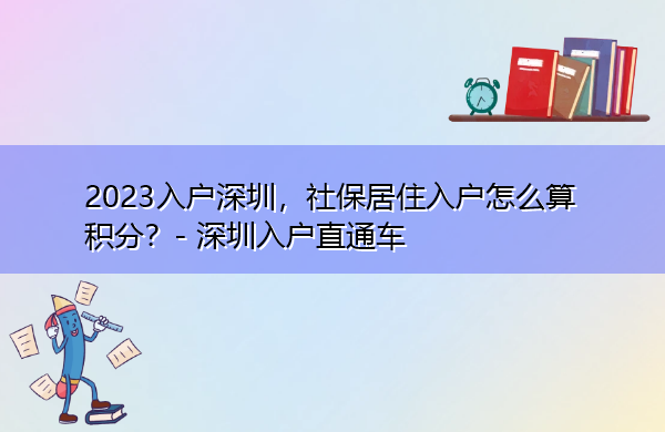 2023入户深圳,社保居住入户怎么算积分? 2023入户深圳,社保居住入户怎么算积分?
