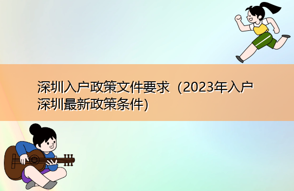 深圳入户政策文件要求(2023年入户深圳最新政策条件) 深圳入户政策文件要求(2023年入户深圳最新政策条件)