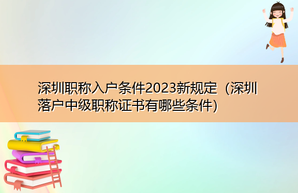 深圳职称入户条件2023新规定(深圳落户中级职称证书有哪些条件) 深圳职称入户条件2023新规定(深圳落户中级职称证书有哪些条件)