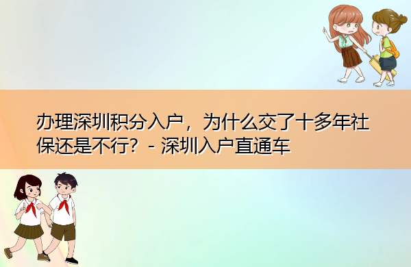 办理深圳积分入户,为什么交了十多年社保还是不行? 办理深圳积分入户,为什么交了十多年社保还是不行?