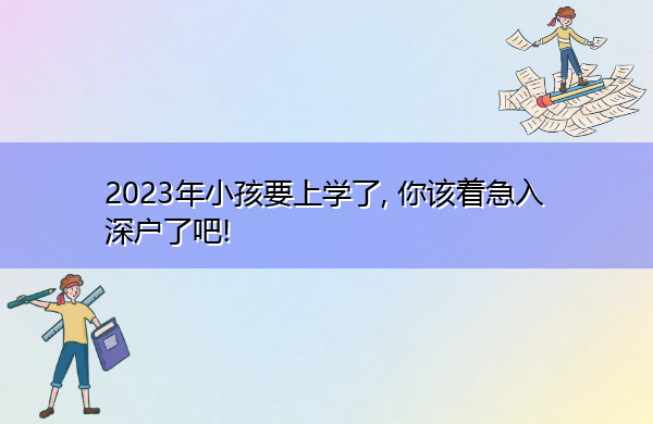 2023年小孩要上学了, 你该着急入深户了吧!