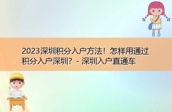 2023深圳积分入户方法!怎样用通过积分入户深圳? 2023深圳积分入户方法!怎样用通过积分入户深圳?