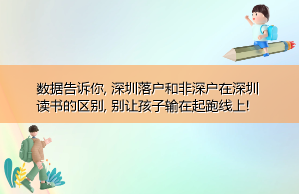 数据告诉你, 深圳落户和非深户在深圳读书的区别, 别让孩子输在起跑线上!