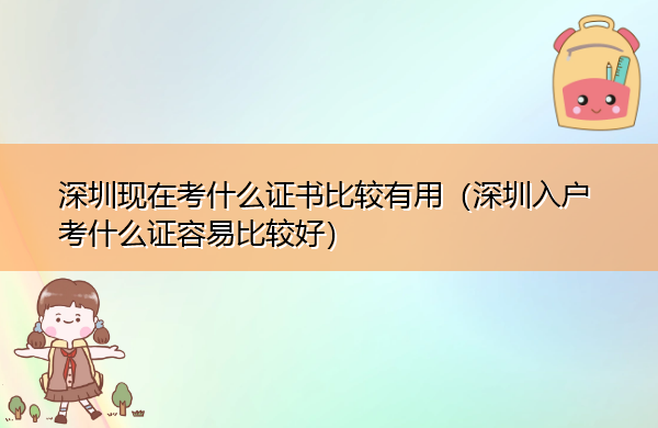 深圳现在考什么证书比较有用（深圳入户考什么证容易比较好）