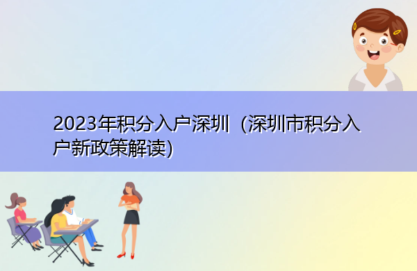 2023年积分入户深圳（深圳市积分入户新政策解读）