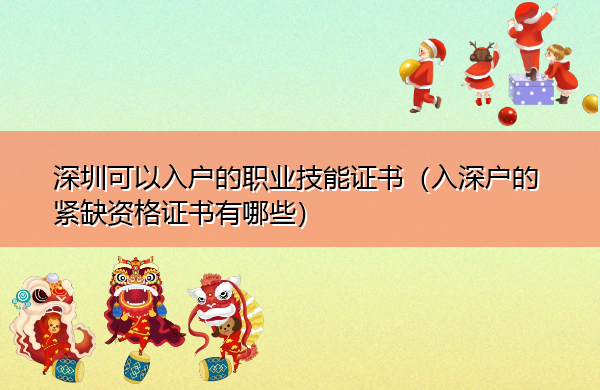 深圳可以入户的职业技能证书（入深户的紧缺资格证书有哪些）