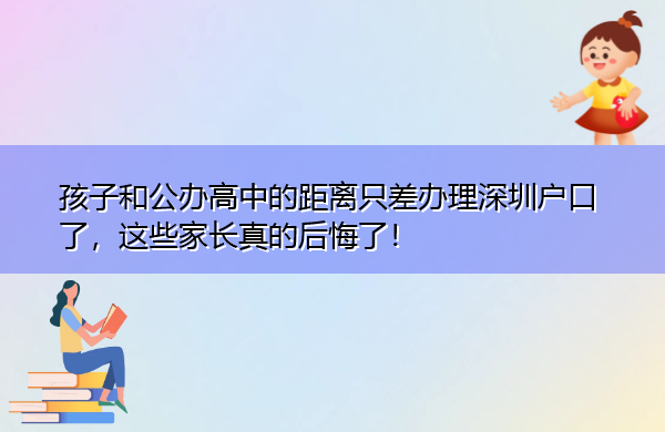 孩子和公办高中的距离只差办理深圳户口了，这些家长真的后悔了！