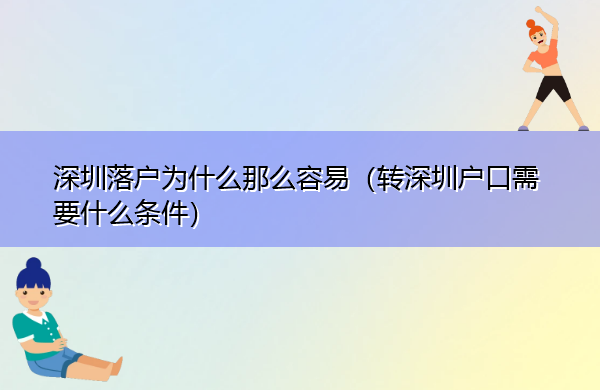 深圳落户为什么那么容易(转深圳户口需要什么条件) 深圳落户为什么那么容易(转深圳户口需要什么条件)