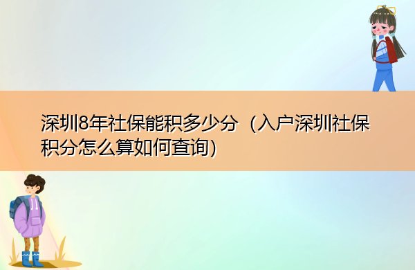 深圳8年社保能积多少分（入户深圳社保积分怎么算如何查询）