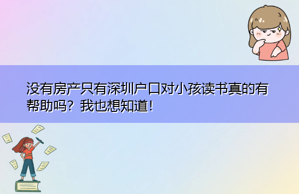 没有房产只有深圳户口对小孩读书真的有帮助吗？我也想知道！
