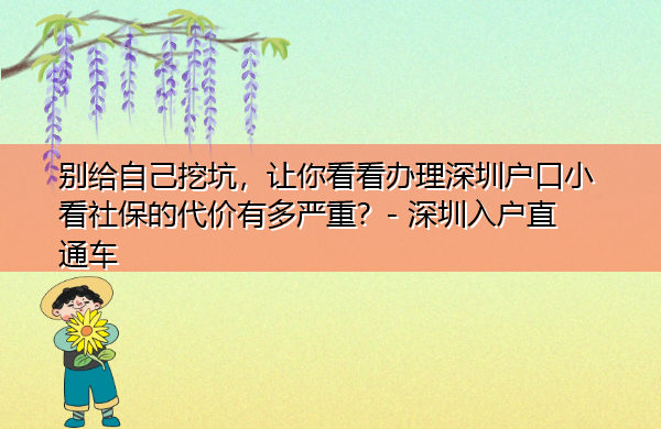 别给自己挖坑,让你看看办理深圳户口小看社保的代价有多严重? 别给自己挖坑,让你看看办理深圳户口小看社保的代价有多严重?