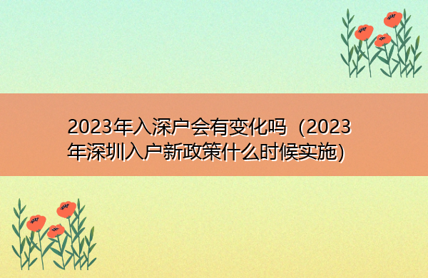 2023年入深户会有变化吗（2023年深圳入户新政策什么时候实施）