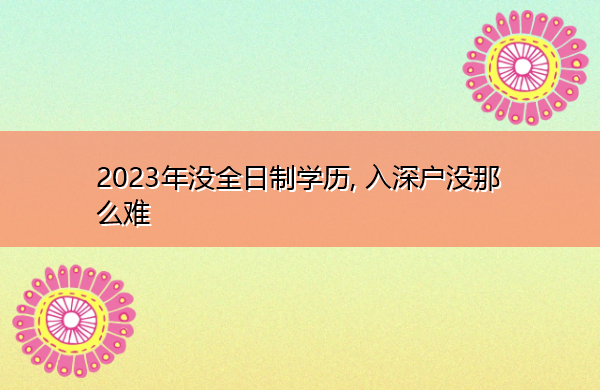 2023年没全日制学历, 入深户没那么难