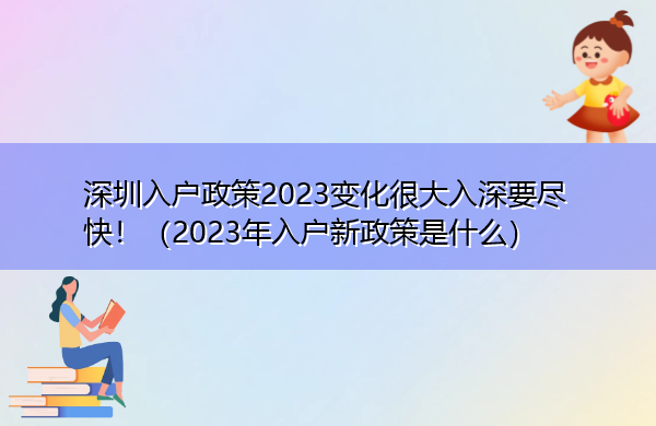 深圳入户政策2023变化很大入深要尽快！（2023年入户新政策是什么）
