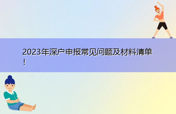 2023年深户申报常见问题及材料清单! 2023年深户申报常见问题及材料清单!