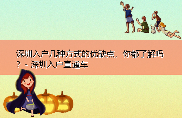 深圳入户几种方式的优缺点,你都了解吗? 深圳入户几种方式的优缺点,你都了解吗?