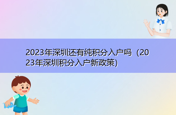 2023年深圳还有纯积分入户吗（2023年深圳积分入户新政策）
