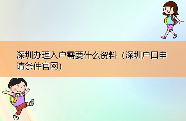 深圳办理入户需要什么资料(深圳户口申请条件官网) 深圳办理入户需要什么资料(深圳户口申请条件官网)