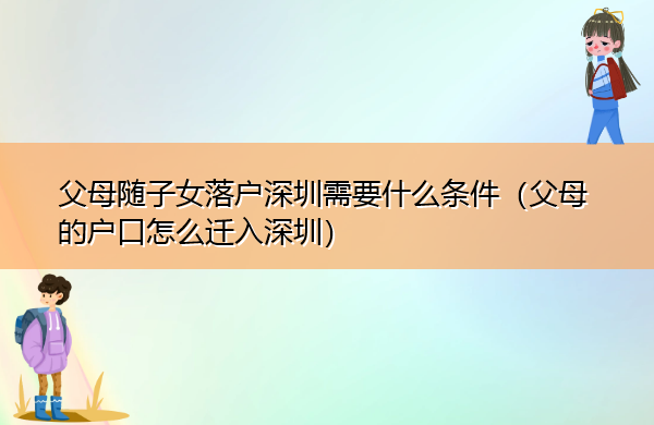 父母随子女落户深圳需要什么条件（父母的户口怎么迁入深圳）