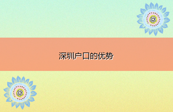 深圳户口的优势 深圳户口的优势