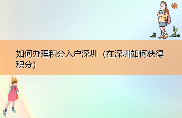 如何办理积分入户深圳(在深圳如何获得积分) 如何办理积分入户深圳(在深圳如何获得积分)