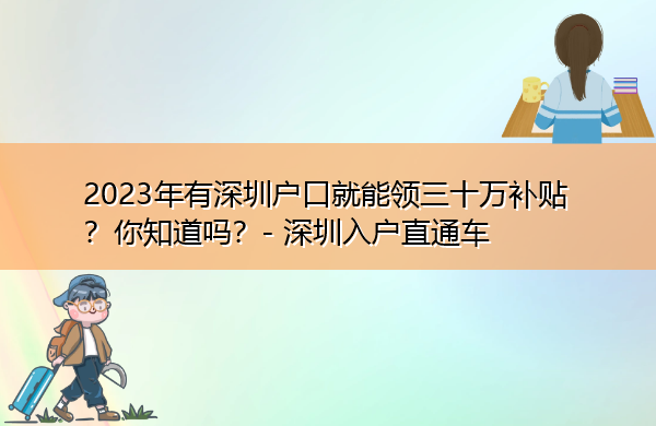 2023年有深圳户口就能领三十万补贴?你知道吗? 2023年有深圳户口就能领三十万补贴?你知道吗?
