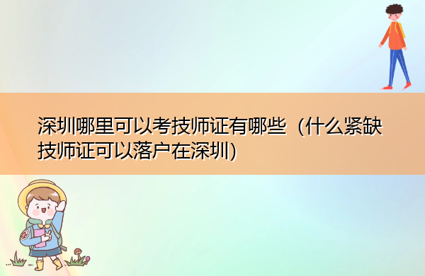 深圳哪里可以考技师证有哪些（什么紧缺技师证可以落户在深圳）
