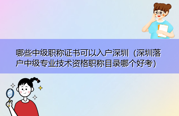 哪些中级职称证书可以入户深圳(深圳落户中级专业技术资格职称目录哪个好考) 哪些中级职称证书可以入户深圳(深圳落户中级专业技术资格职称目录哪个好考)