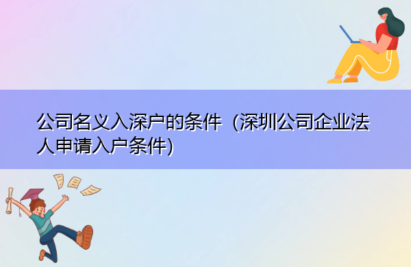 公司名义入深户的条件（深圳公司企业法人申请入户条件）