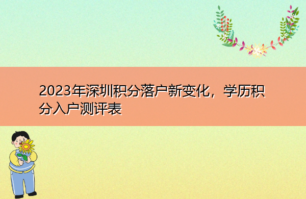 2023年深圳积分落户新变化,学历积分入户测评表 2023年深圳积分落户新变化,学历积分入户测评表