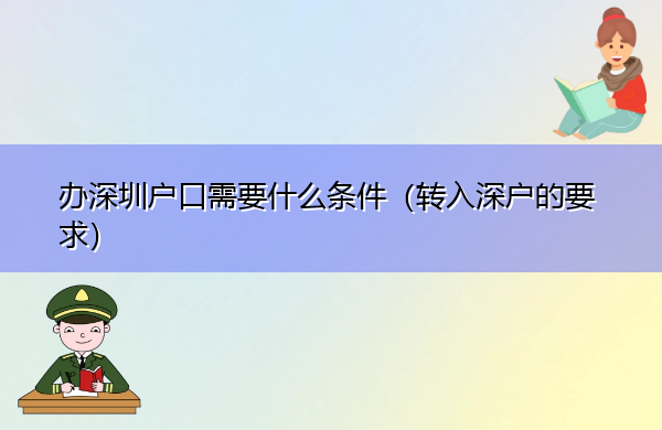 办深圳户口需要什么条件(转入深户的要求) 办深圳户口需要什么条件(转入深户的要求)
