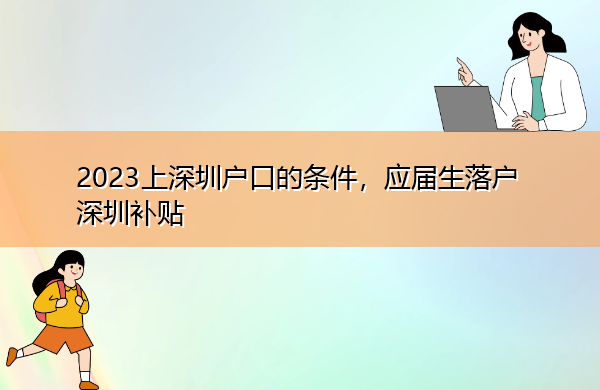 2023上深圳户口的条件，应届生落户深圳补贴