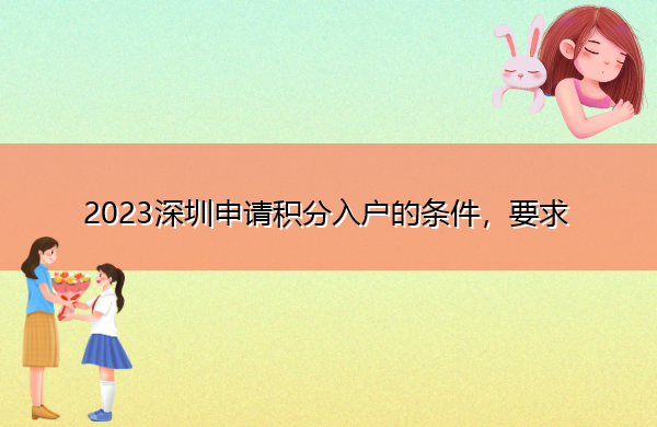 2023深圳申请积分入户的条件,要求 2023深圳申请积分入户的条件,要求
