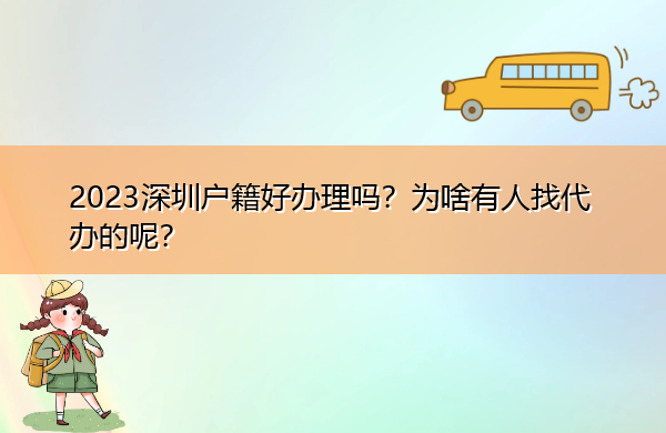2023深圳户籍好办理吗?为啥有人找代办的呢? 2023深圳户籍好办理吗?为啥有人找代办的呢?