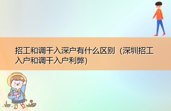 招工和调干入深户有什么区别(深圳招工入户和调干入户利弊) 招工和调干入深户有什么区别(深圳招工入户和调干入户利弊)