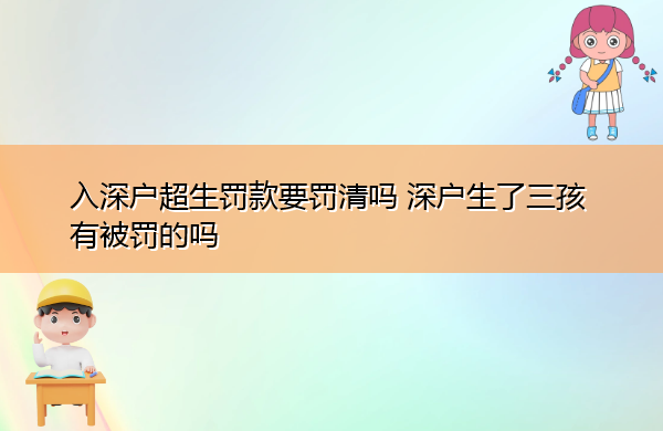入深户超生罚款要罚清吗 深户生了三孩有被罚的吗 入深户超生罚款要罚清吗 深户生了三孩有被罚的吗