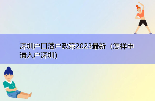 深圳户口落户政策2023最新(怎样申请入户深圳) 深圳户口落户政策2023最新(怎样申请入户深圳)