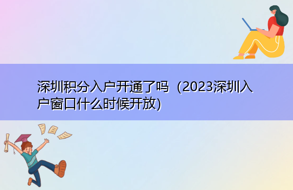 深圳积分入户开通了吗(2023深圳入户窗口什么时候开放) 深圳积分入户开通了吗(2023深圳入户窗口什么时候开放)