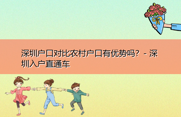 深圳户口对比农村户口有优势吗? 深圳户口对比农村户口有优势吗?