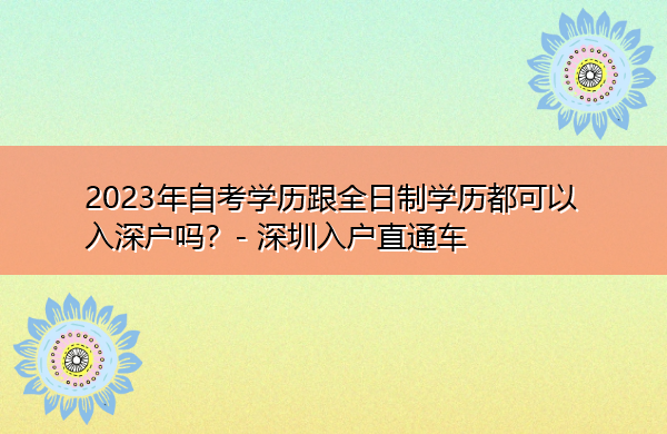 2023年自考学历跟全日制学历都可以入深户吗? 2023年自考学历跟全日制学历都可以入深户吗?