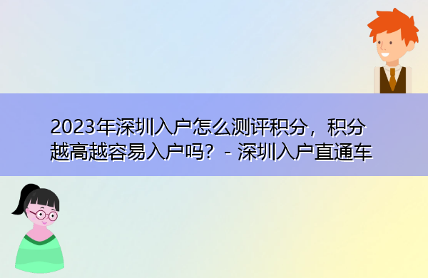 2023年深圳入户怎么测评积分,积分越高越容易入户吗? 2023年深圳入户怎么测评积分,积分越高越容易入户吗?