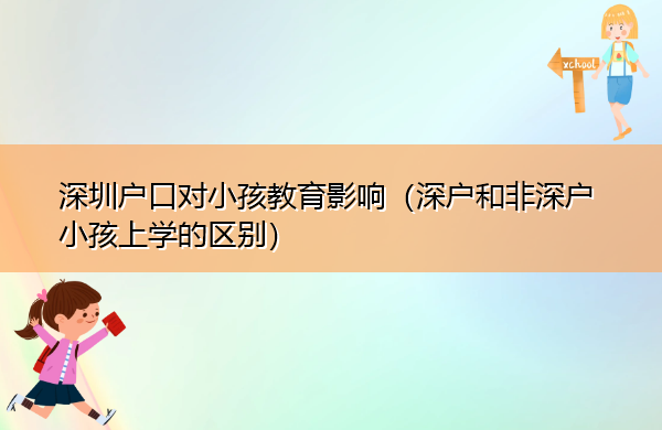深圳户口对小孩教育影响(深户和非深户小孩上学的区别) 深圳户口对小孩教育影响(深户和非深户小孩上学的区别)