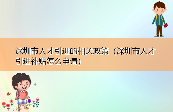 深圳市人才引进的相关政策(深圳市人才引进补贴怎么申请) 深圳市人才引进的相关政策(深圳市人才引进补贴怎么申请)