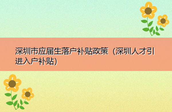 深圳市应届生落户补贴政策(深圳人才引进入户补贴) 深圳市应届生落户补贴政策(深圳人才引进入户补贴)