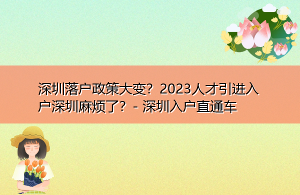 深圳落户政策大变?2023人才引进入户深圳麻烦了? 深圳落户政策大变?2023人才引进入户深圳麻烦了?