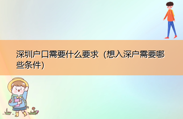 深圳户口需要什么要求(想入深户需要哪些条件) 深圳户口需要什么要求(想入深户需要哪些条件)