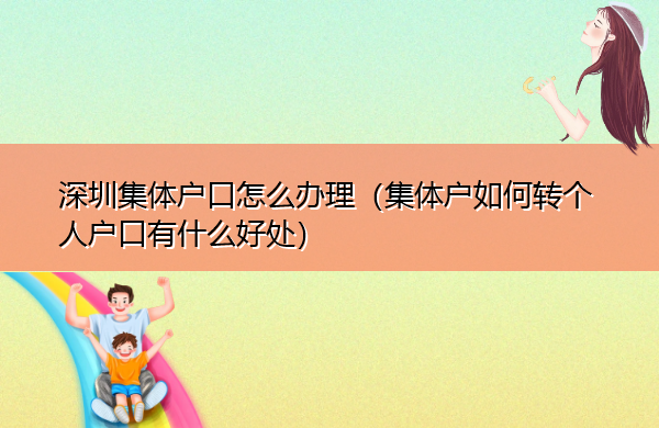 深圳集体户口怎么办理（集体户如何转个人户口有什么好处）
